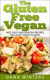The Gluten Free Vegan: Over 30 Fast And Easy, Vegan Free, Gluten Free Breakfasts, Lunches And Dinners!