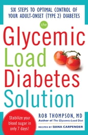 The Glycemic Load Diabetes Solution : Six Steps to Optimal Control of Your Adult-Onset (Type 2) Diabetes: Six Steps to Optimal Control of Your Adult-Onset (Type 2) Diabetes