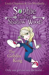 The Goblin King (Sophie and the Shadow Woods, Book 1)