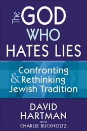 The God Who Hates Lies: Confronting and Rethinking Jewish Tradition