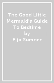 The Good Little Mermaid s Guide To Bedtime
