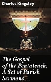 The Gospel of the Pentateuch: A Set of Parish Sermons