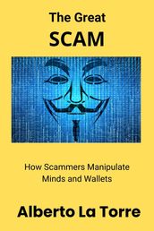 The Great Scam: How Scammers Manipulate Minds and Wallets