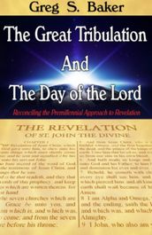 The Great Tribulation And The Day of the Lord: Reconciling the Premillennial Approach to Revelation