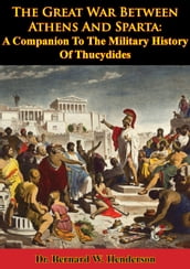 The Great War Between Athens And Sparta: A Companion To The Military History Of Thucydides