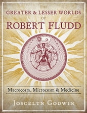 The Greater and Lesser Worlds of Robert Fludd