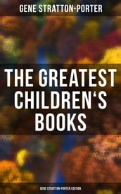 The Greatest Children s Books - Gene Stratton-Porter Edition