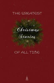 The Greatest Christmas Stories of All Time: Timeless Classics That Celebrate the Season