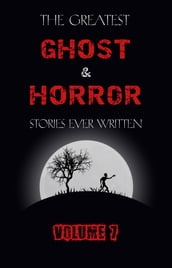 The Greatest Ghost and Horror Stories Ever Written: volume 7 (30 short stories)