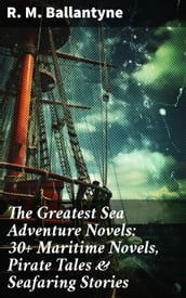 The Greatest Sea Adventure Novels: 30+ Maritime Novels, Pirate Tales & Seafaring Stories