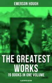The Greatest Works of Emerson Hough 19 Books in One Volume (Illustrated Edition)