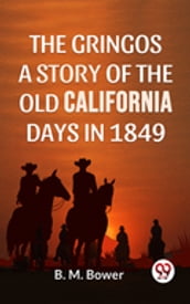 The Gringos A Story Of The Old California Days In 1849