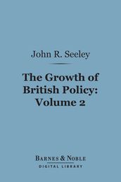 The Growth of British Policy, Volume 2 (Barnes & Noble Digital Library)