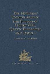 The Hawkins  Voyages during the Reigns of Henry VIII, Queen Elizabeth, and James I
