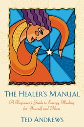 The Healer s Manual: A Beginner s Guide to Energy Therapies