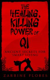 The Healing, Killing Power of Qi: Ancient Secrets for Smart Living