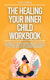 The Healing Your Inner Child Workbook: Recovery From Your Childhood Trauma & Anxious Attachment Style, Set Boundaries + Stop Overthinking & Anxiety In Relationships