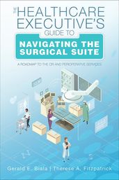 The Healthcare Executive s Guide to Navigating the Surgical Suite: A Roadmap to the OR and Perioperative Services