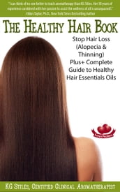 The Healthy Hair Book Stop Hair Loss (Alopecia & Thinning) Plus+ Complete Guide to Healthy Hair Essential Oils