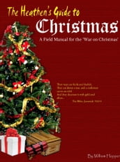 The Heathen s Guide to Christmas: A Field Manual for the War on Christmas.