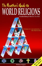 The Heathen s Guide to World Religions: A Secular History of the Many  One True Faiths 