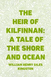 The Heir of Kilfinnan: A Tale of the Shore and Ocean