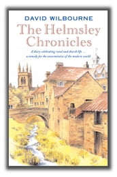 The Helmsley Chronicles: A diary celebrating rural and church life a remedy for the uncertainties of the modern world