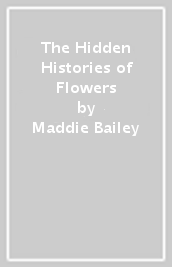 The Hidden Histories of Flowers