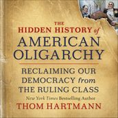 The Hidden History of American Oligarchy