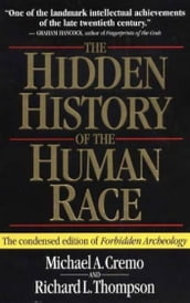 The Hidden History of the Human Race (The Condensed Edition of Forbidden Archeology)