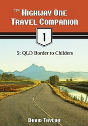 The Highway One Travel Companion: 5: QLD Border to Childers