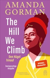 The Hill We Climb Den Hügel hinauf: Zweisprachige Ausgabe