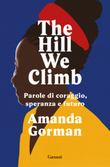 The Hill We Climb. Parole di coraggio, speranza e futuro - Amanda Gorman