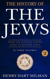 The History Of The Jews: From The Earliest Period Down To Modern Times. Three Volumes. Vol. II.