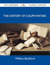 The History of Caliph Vathek - The Original Classic Edition