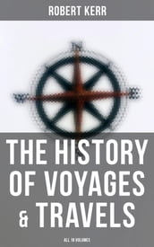 The History of Voyages & Travels (All 18 Volumes)