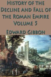 The History of the Decline and Fall of the Roman Empire Vol. 5