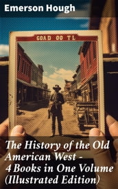 The History of the Old American West 4 Books in One Volume (Illustrated Edition)