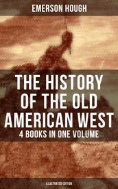 The History of the Old American West  4 Books in One Volume (Illustrated Edition)