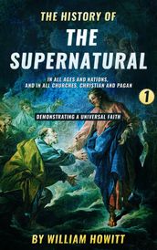 The History of the Supernatural in all Ages and Nations, and in all Churches, Christian and Pagan (Volume 1)