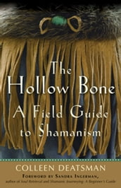 The Hollow Bone: A Field Guide to Shamanism