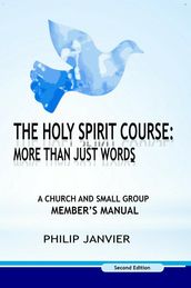 The Holy Spirit Course: A Church and Small Group Member s Manual