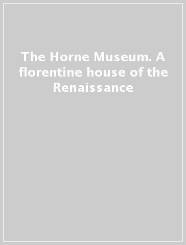 The Horne Museum. A florentine house of the Renaissance