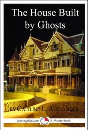 The House Built By Ghosts: The Strange Tale of the Winchester Mystery House