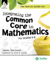 The How-to Guide for Integrating the Common Core in Mathematics for Grades 6-8