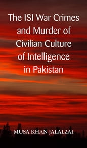 The ISI War Crimes and Murder of Civilian Culture of Intelligence in Pakistan