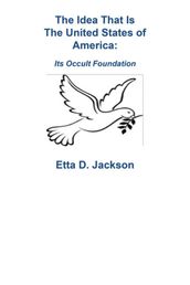 The Idea That Is The United States of America-Its Occult Foundation