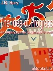 The Idea of Progress, An Inquiry into its Origin and Growth