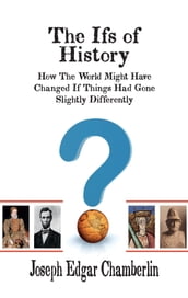The Ifs of History: How The World Might Have Changed If Things Had Gone Slightly Differently