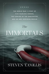 The Immortals: A WWII Story of Four Heroic Chaplains, the Sinking of the SS Dorchester, and an Awe-Inspiring Rescue